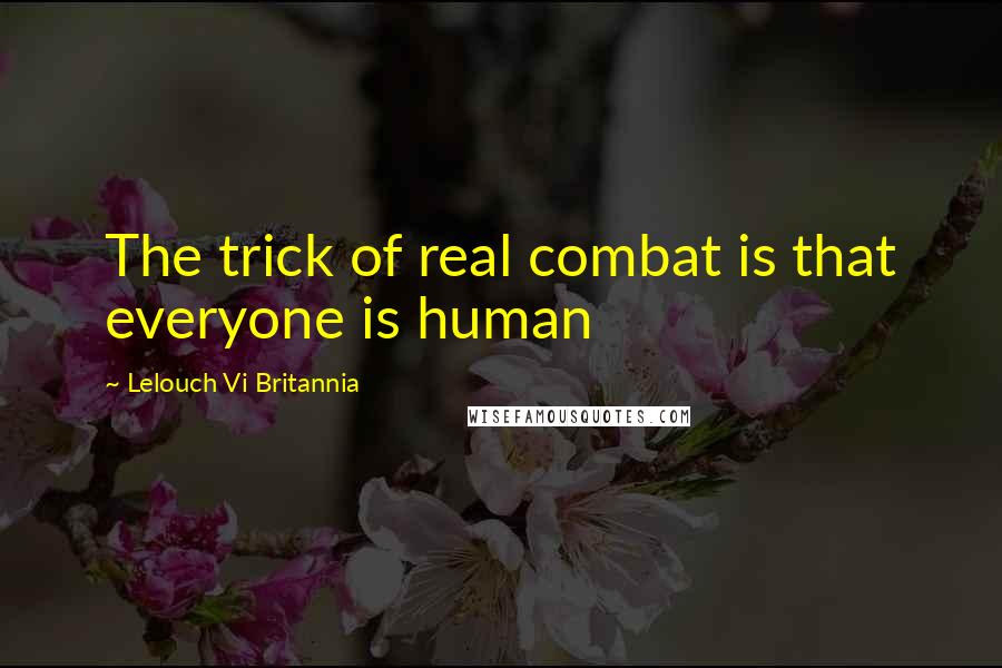 Lelouch Vi Britannia Quotes: The trick of real combat is that everyone is human