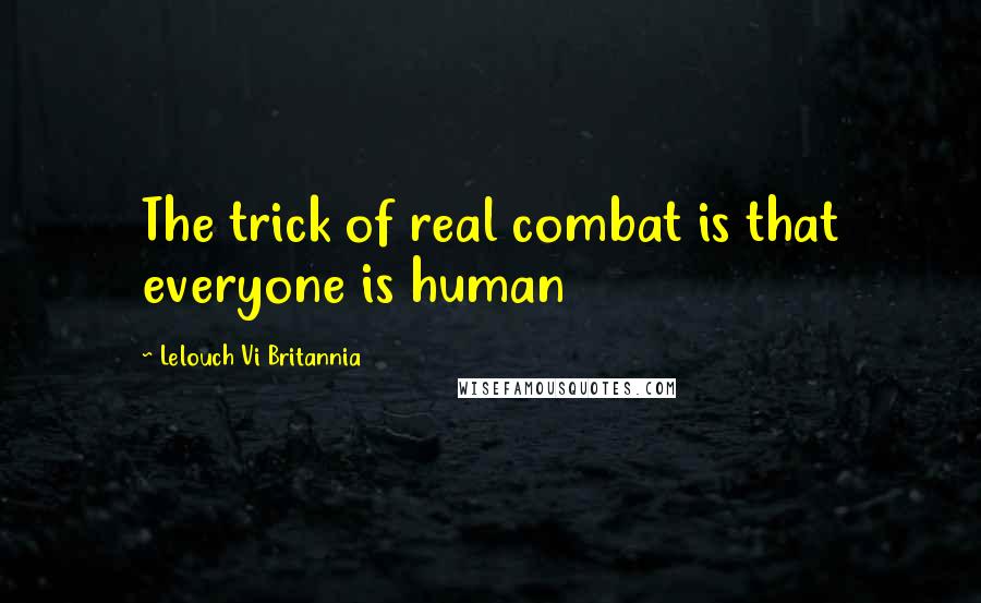 Lelouch Vi Britannia Quotes: The trick of real combat is that everyone is human