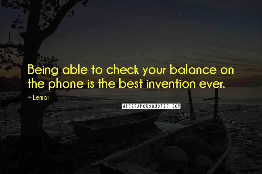 Lemar Quotes: Being able to check your balance on the phone is the best invention ever.