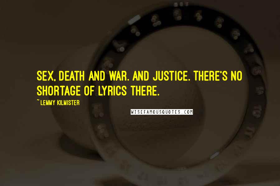 Lemmy Kilmister Quotes: Sex, death and war. And justice. There's no shortage of lyrics there.