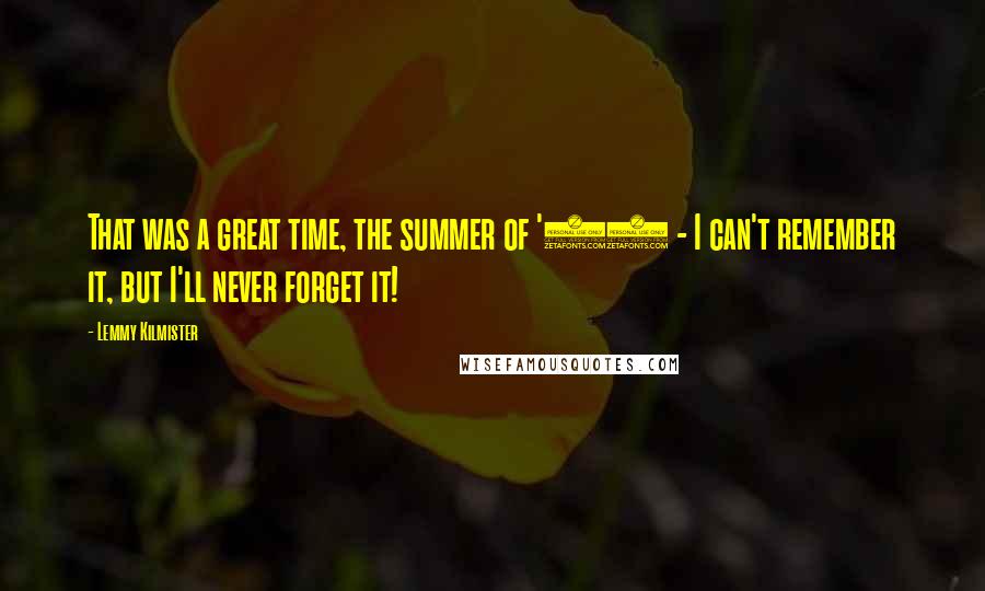 Lemmy Kilmister Quotes: That was a great time, the summer of '71 - I can't remember it, but I'll never forget it!