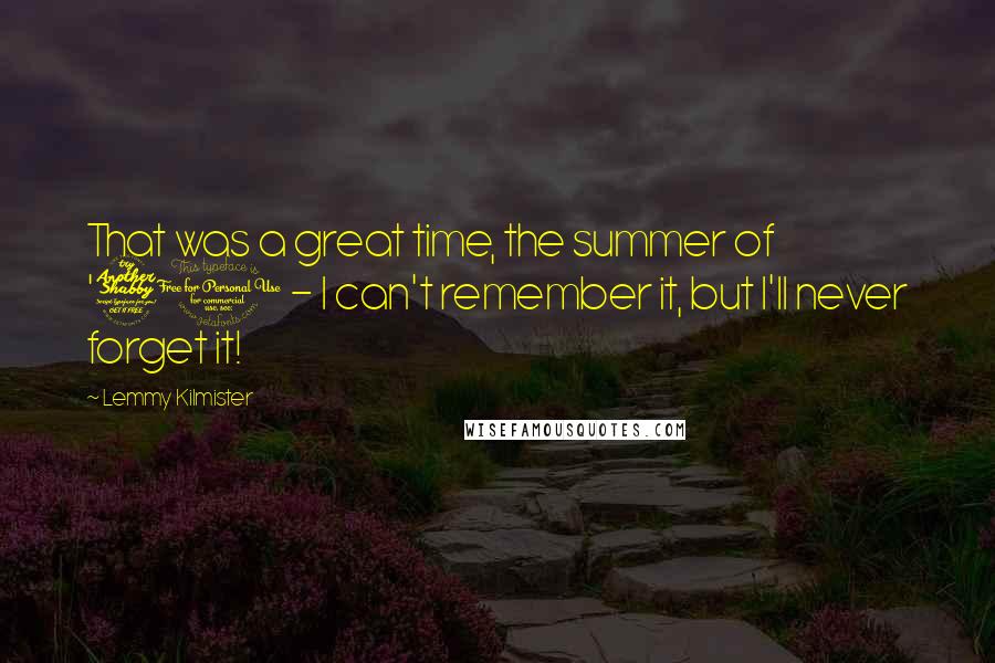 Lemmy Kilmister Quotes: That was a great time, the summer of '71 - I can't remember it, but I'll never forget it!
