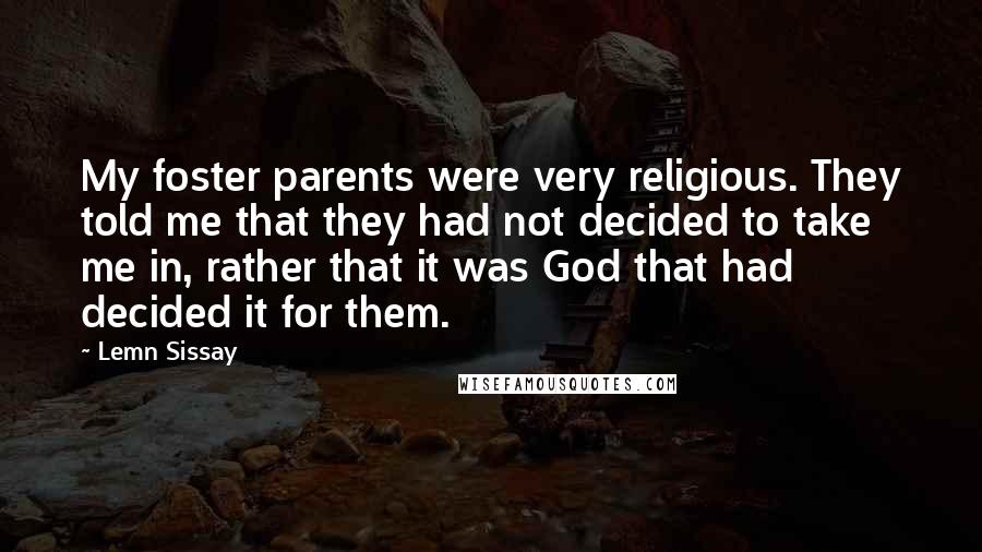 Lemn Sissay Quotes: My foster parents were very religious. They told me that they had not decided to take me in, rather that it was God that had decided it for them.