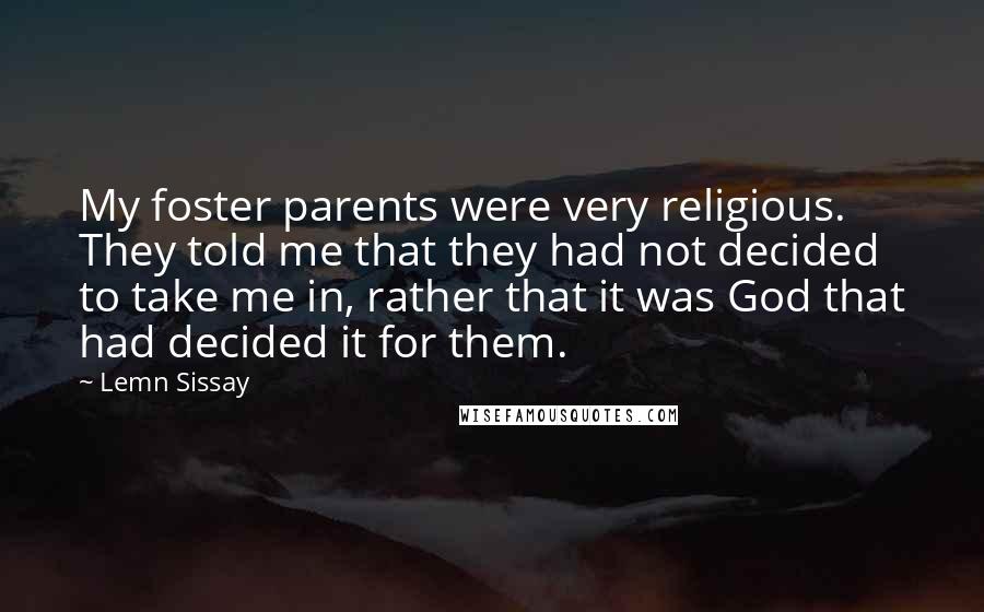 Lemn Sissay Quotes: My foster parents were very religious. They told me that they had not decided to take me in, rather that it was God that had decided it for them.