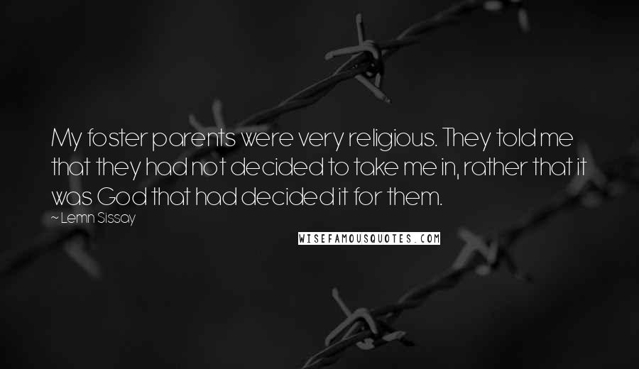 Lemn Sissay Quotes: My foster parents were very religious. They told me that they had not decided to take me in, rather that it was God that had decided it for them.