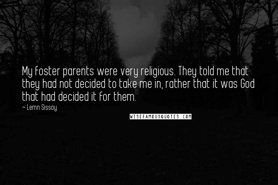 Lemn Sissay Quotes: My foster parents were very religious. They told me that they had not decided to take me in, rather that it was God that had decided it for them.