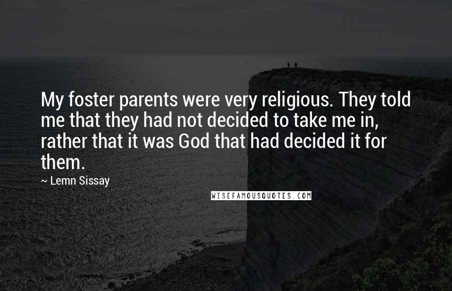 Lemn Sissay Quotes: My foster parents were very religious. They told me that they had not decided to take me in, rather that it was God that had decided it for them.