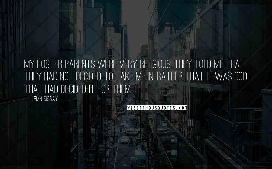 Lemn Sissay Quotes: My foster parents were very religious. They told me that they had not decided to take me in, rather that it was God that had decided it for them.