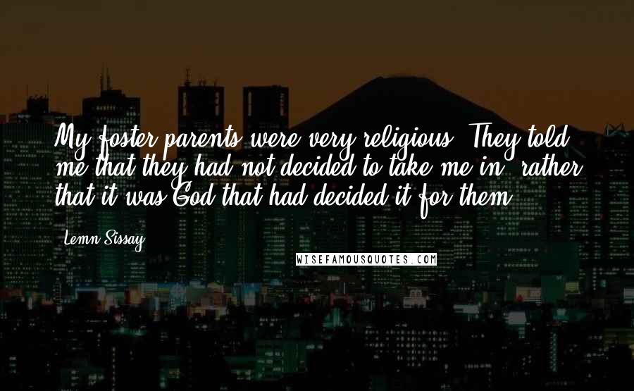 Lemn Sissay Quotes: My foster parents were very religious. They told me that they had not decided to take me in, rather that it was God that had decided it for them.