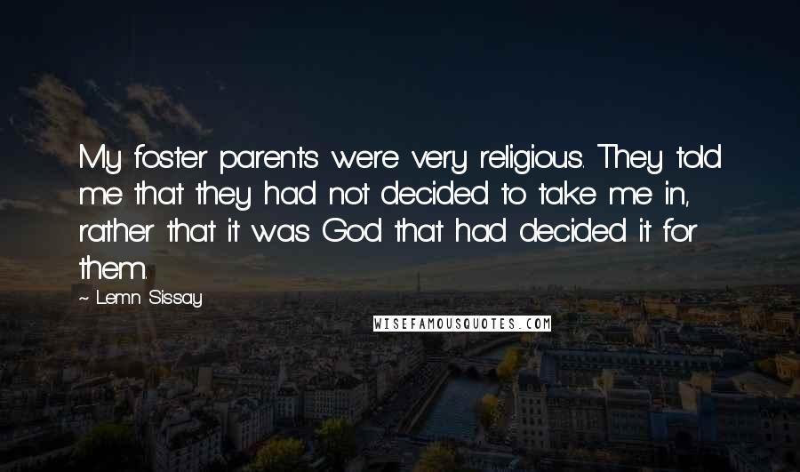 Lemn Sissay Quotes: My foster parents were very religious. They told me that they had not decided to take me in, rather that it was God that had decided it for them.