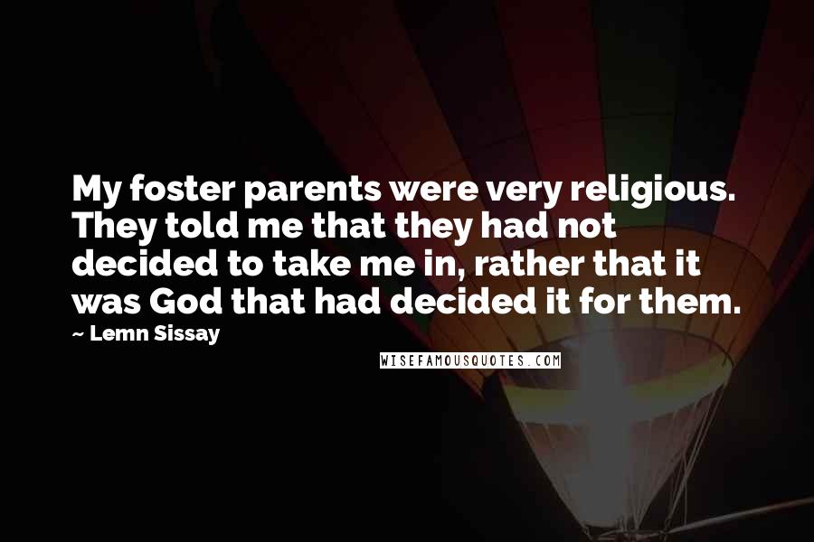 Lemn Sissay Quotes: My foster parents were very religious. They told me that they had not decided to take me in, rather that it was God that had decided it for them.