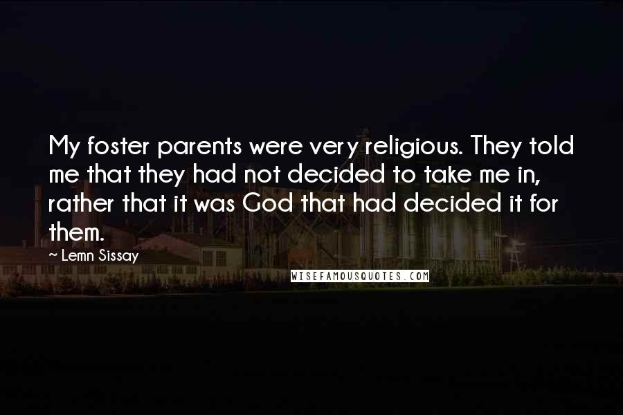 Lemn Sissay Quotes: My foster parents were very religious. They told me that they had not decided to take me in, rather that it was God that had decided it for them.