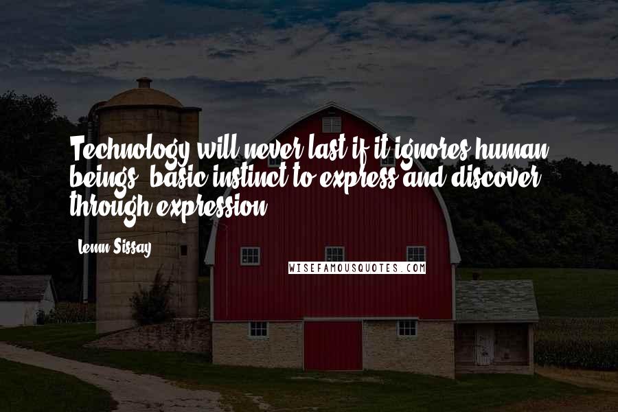 Lemn Sissay Quotes: Technology will never last if it ignores human beings' basic instinct to express and discover through expression.