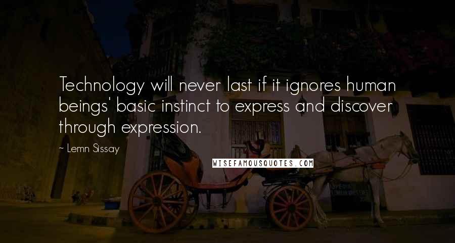 Lemn Sissay Quotes: Technology will never last if it ignores human beings' basic instinct to express and discover through expression.