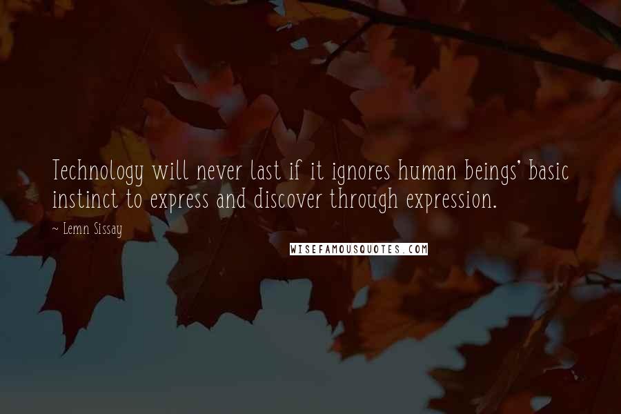 Lemn Sissay Quotes: Technology will never last if it ignores human beings' basic instinct to express and discover through expression.