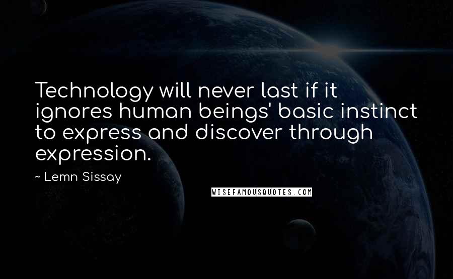 Lemn Sissay Quotes: Technology will never last if it ignores human beings' basic instinct to express and discover through expression.