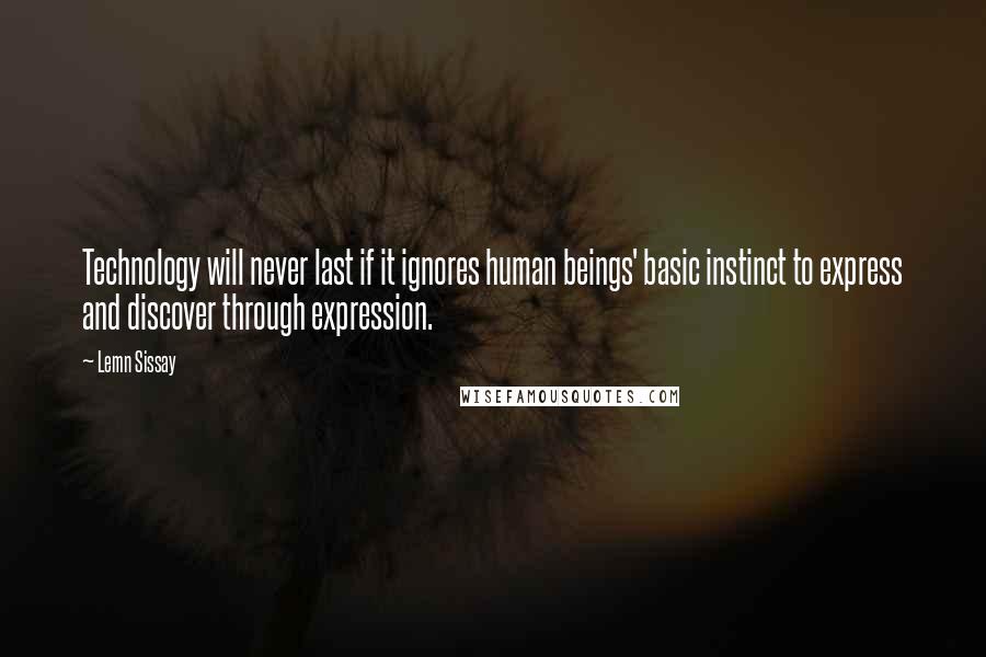 Lemn Sissay Quotes: Technology will never last if it ignores human beings' basic instinct to express and discover through expression.