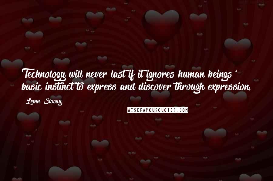 Lemn Sissay Quotes: Technology will never last if it ignores human beings' basic instinct to express and discover through expression.