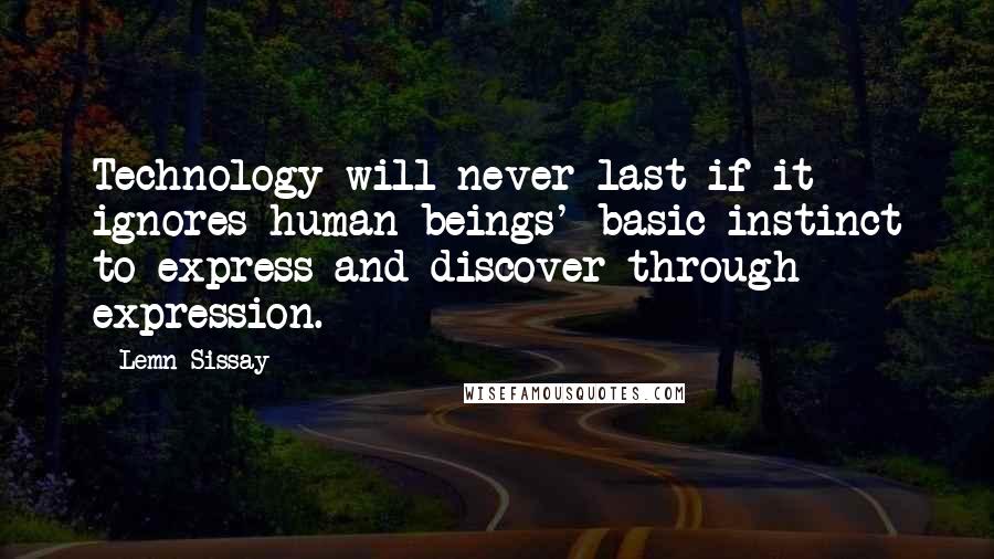 Lemn Sissay Quotes: Technology will never last if it ignores human beings' basic instinct to express and discover through expression.