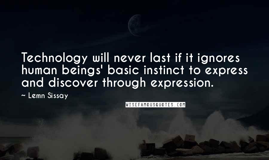 Lemn Sissay Quotes: Technology will never last if it ignores human beings' basic instinct to express and discover through expression.