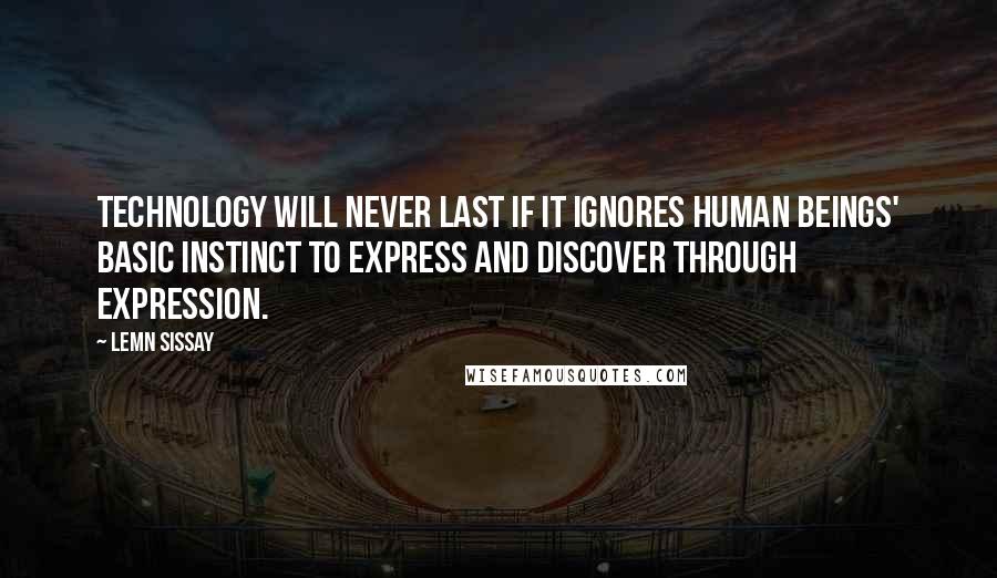 Lemn Sissay Quotes: Technology will never last if it ignores human beings' basic instinct to express and discover through expression.