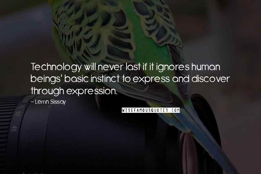 Lemn Sissay Quotes: Technology will never last if it ignores human beings' basic instinct to express and discover through expression.