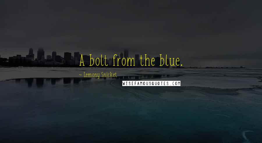 Lemony Snicket Quotes: A bolt from the blue.