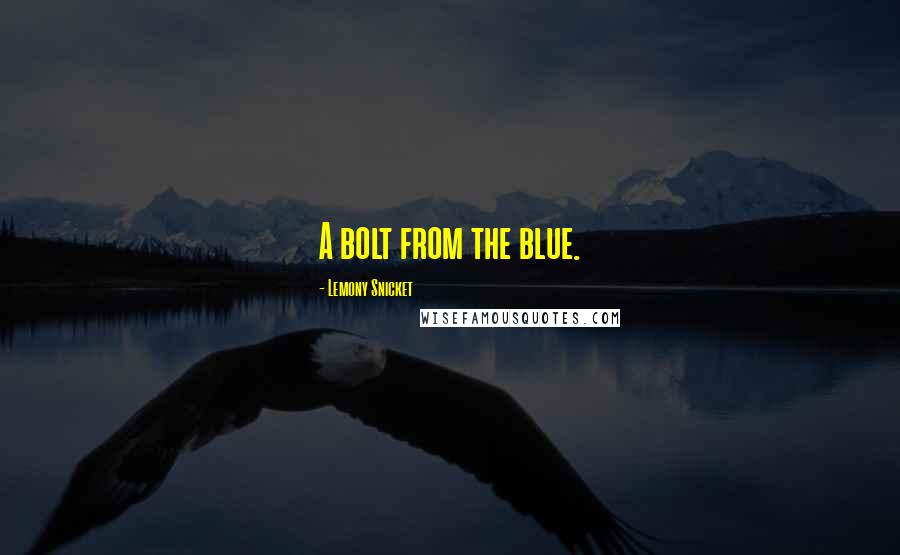 Lemony Snicket Quotes: A bolt from the blue.