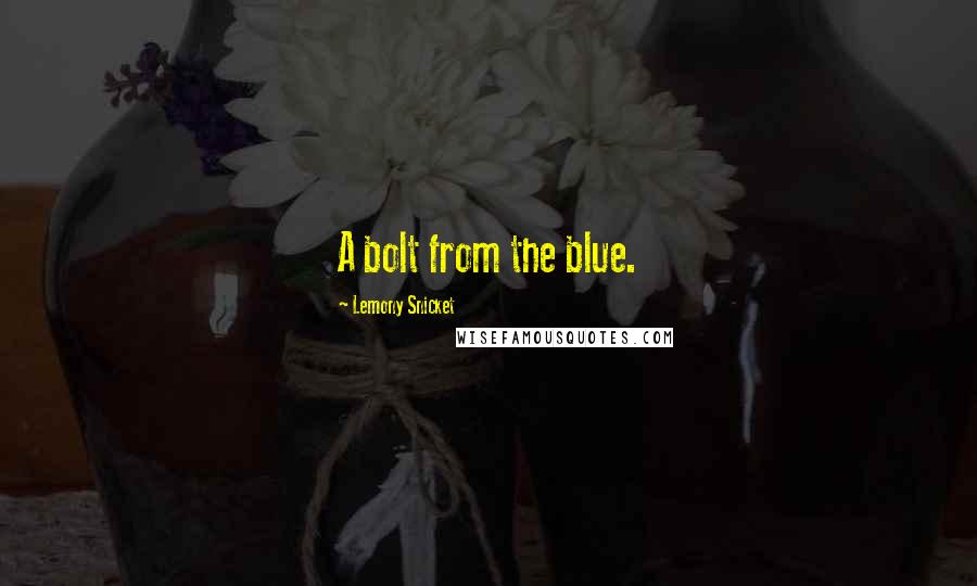 Lemony Snicket Quotes: A bolt from the blue.