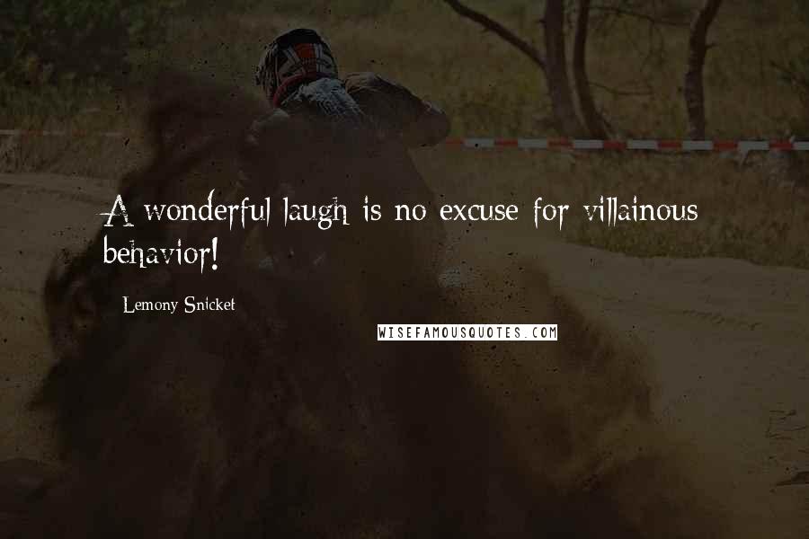 Lemony Snicket Quotes: A wonderful laugh is no excuse for villainous behavior!