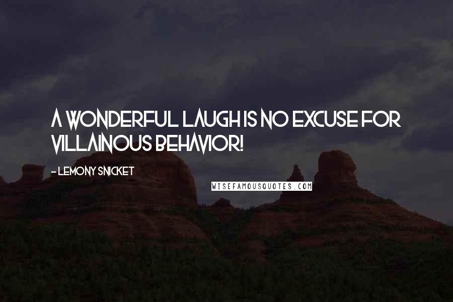 Lemony Snicket Quotes: A wonderful laugh is no excuse for villainous behavior!