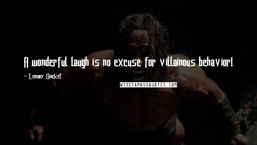 Lemony Snicket Quotes: A wonderful laugh is no excuse for villainous behavior!