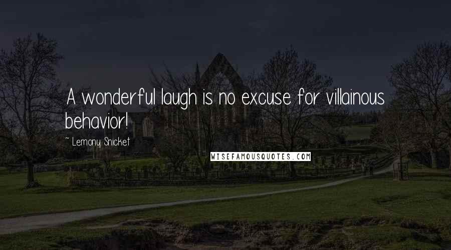 Lemony Snicket Quotes: A wonderful laugh is no excuse for villainous behavior!