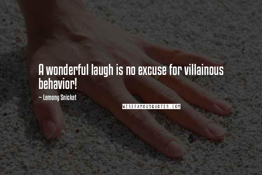 Lemony Snicket Quotes: A wonderful laugh is no excuse for villainous behavior!