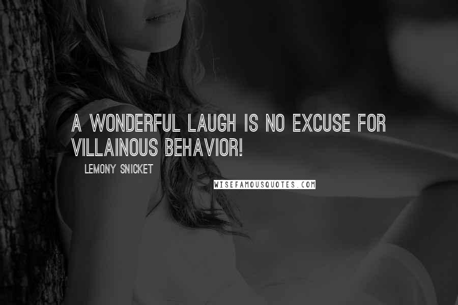 Lemony Snicket Quotes: A wonderful laugh is no excuse for villainous behavior!