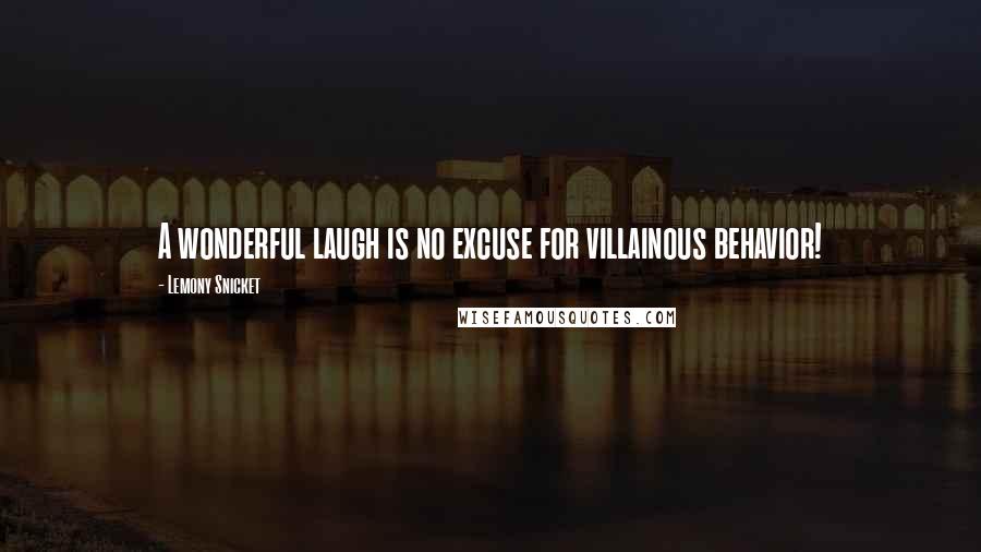 Lemony Snicket Quotes: A wonderful laugh is no excuse for villainous behavior!