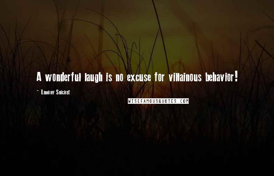 Lemony Snicket Quotes: A wonderful laugh is no excuse for villainous behavior!