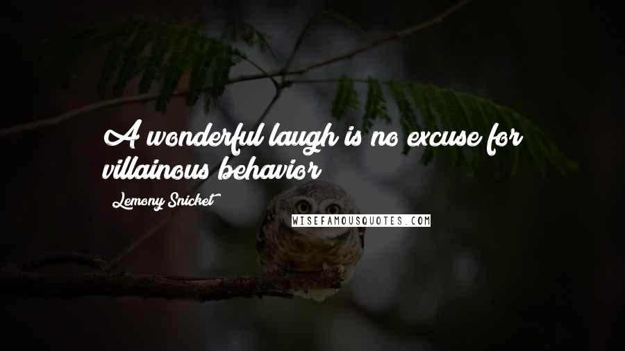 Lemony Snicket Quotes: A wonderful laugh is no excuse for villainous behavior!