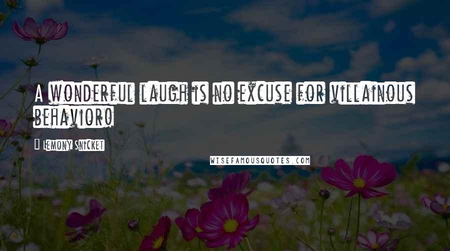 Lemony Snicket Quotes: A wonderful laugh is no excuse for villainous behavior!