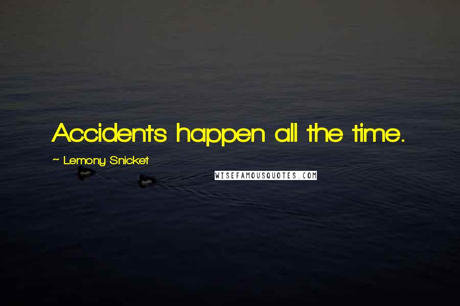 Lemony Snicket Quotes: Accidents happen all the time.