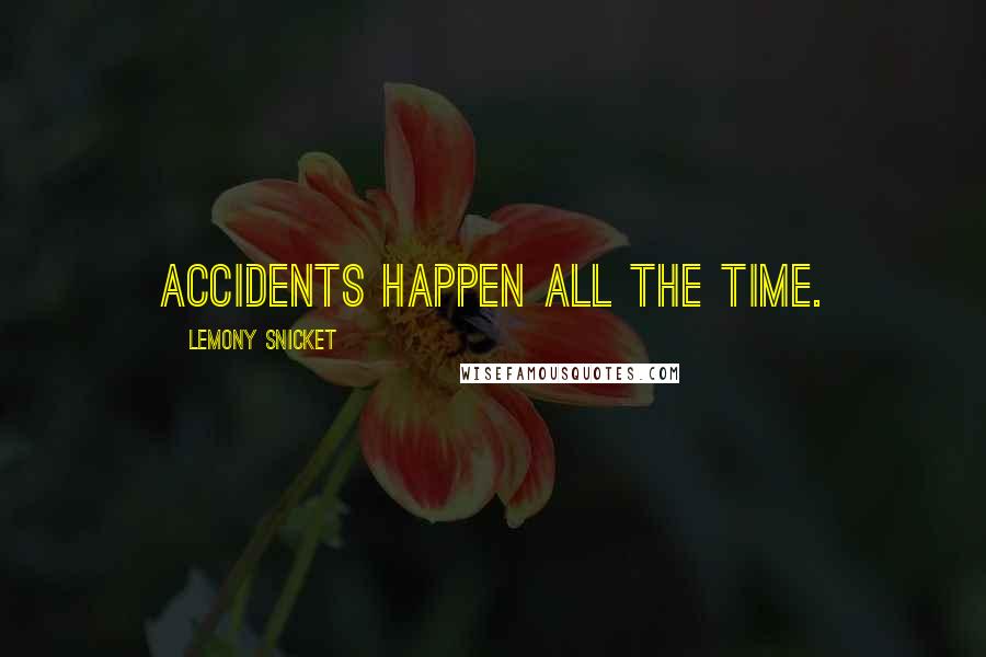 Lemony Snicket Quotes: Accidents happen all the time.