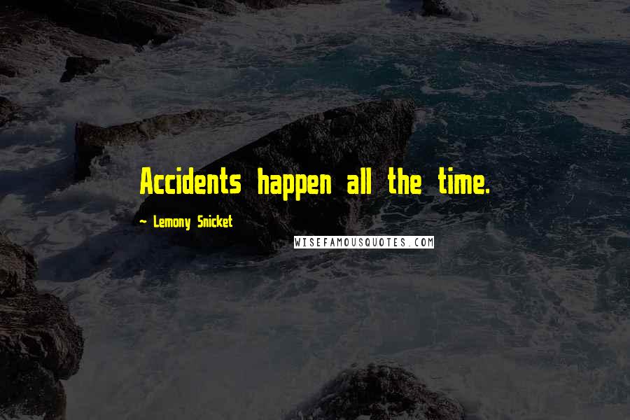 Lemony Snicket Quotes: Accidents happen all the time.