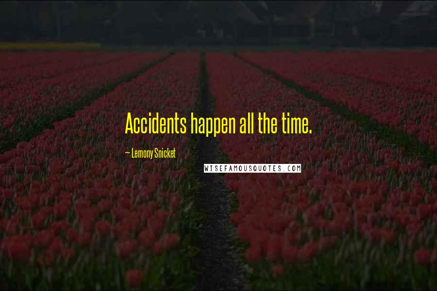 Lemony Snicket Quotes: Accidents happen all the time.