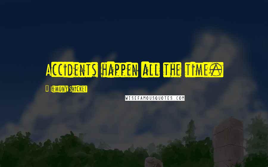 Lemony Snicket Quotes: Accidents happen all the time.