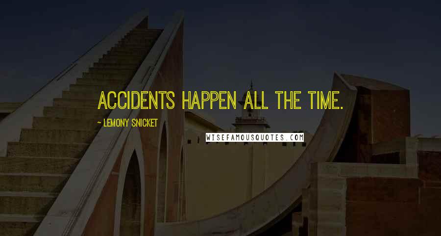 Lemony Snicket Quotes: Accidents happen all the time.