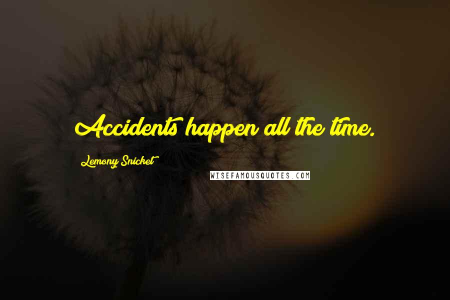Lemony Snicket Quotes: Accidents happen all the time.