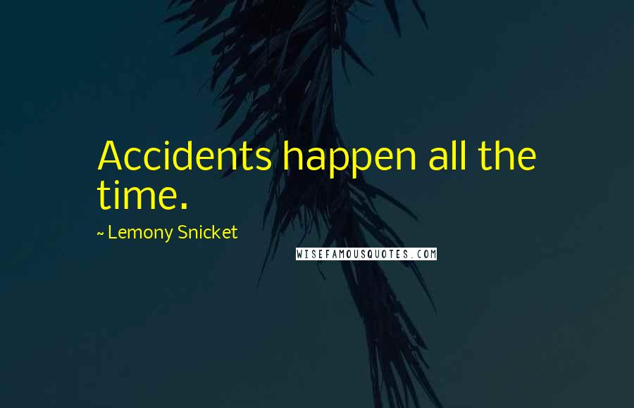 Lemony Snicket Quotes: Accidents happen all the time.