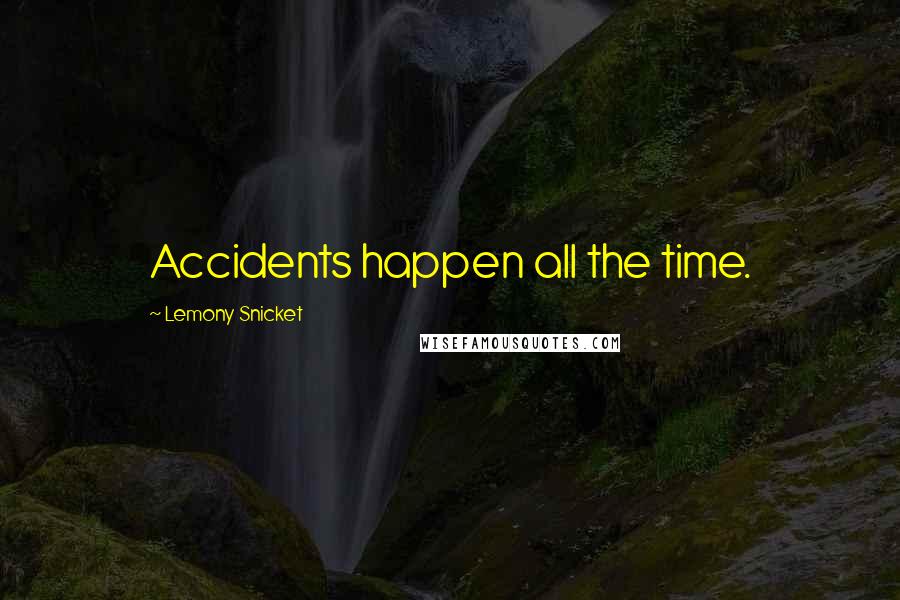 Lemony Snicket Quotes: Accidents happen all the time.