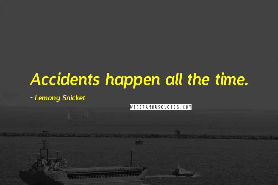 Lemony Snicket Quotes: Accidents happen all the time.