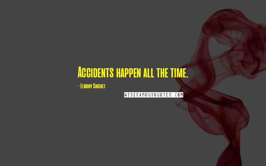 Lemony Snicket Quotes: Accidents happen all the time.